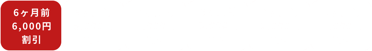 6ヶ月前予約で最大6,000円割引、1ヶ月前予約で1,000円割引